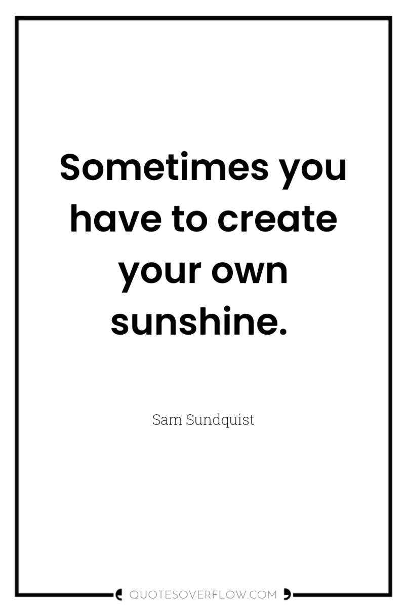 Sometimes you have to create your own sunshine. 