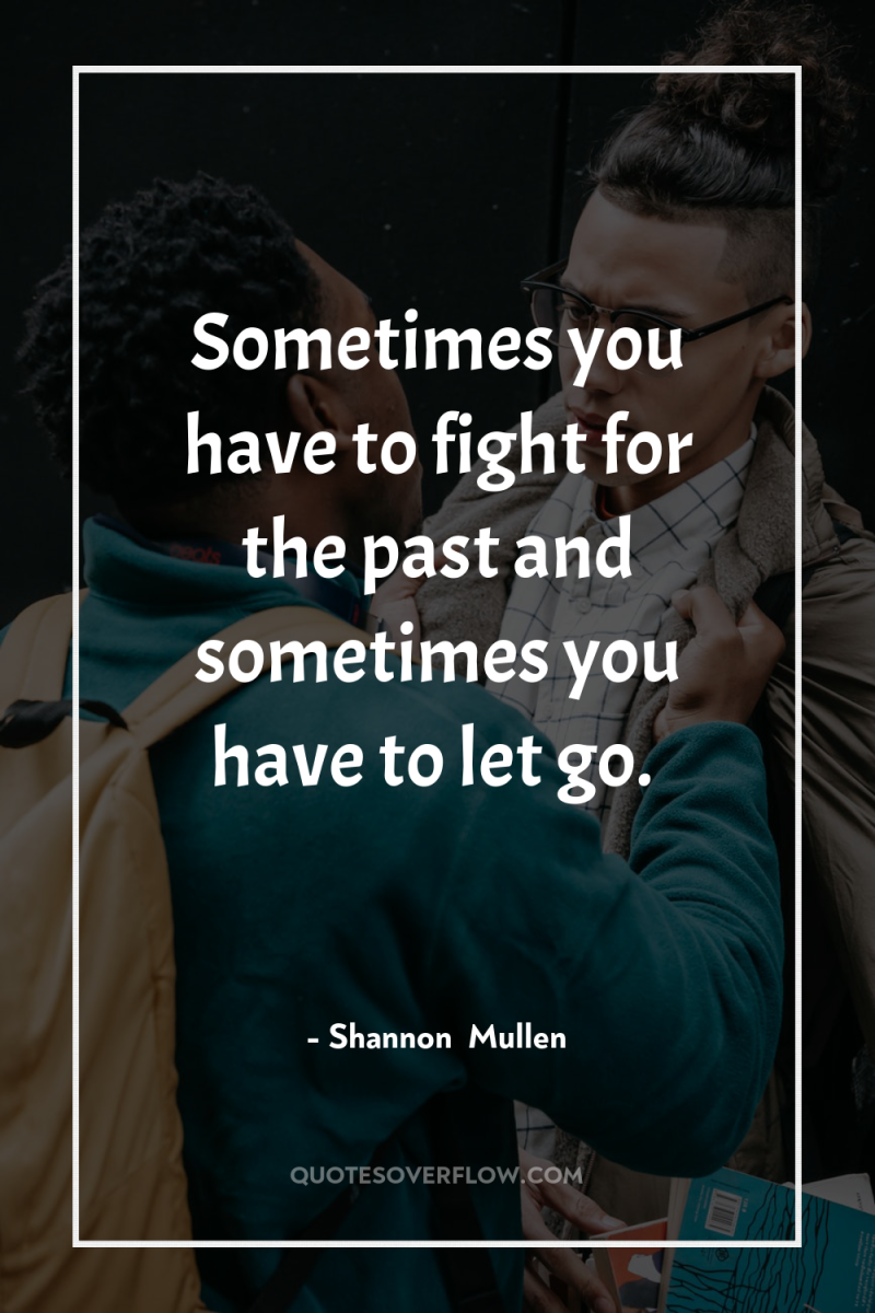 Sometimes you have to fight for the past and sometimes...
