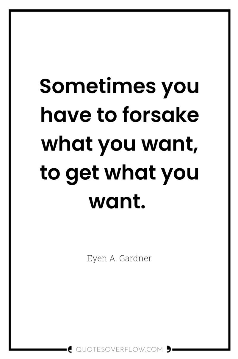 Sometimes you have to forsake what you want, to get...