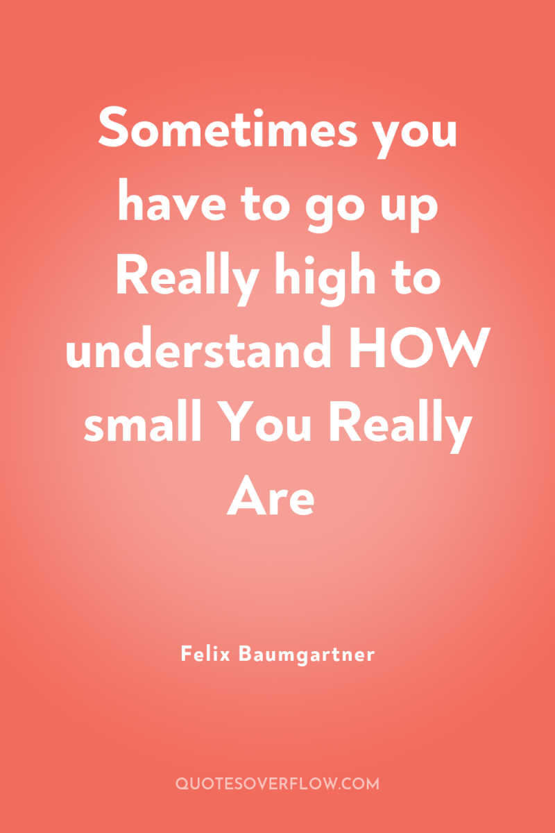 Sometimes you have to go up Really high to understand...
