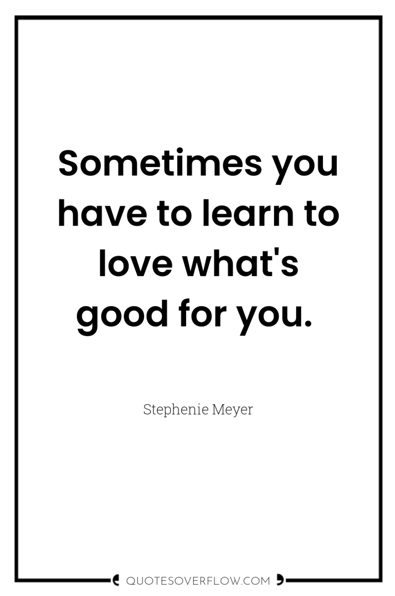 Sometimes you have to learn to love what's good for...