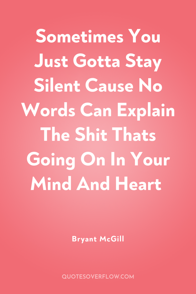 Sometimes You Just Gotta Stay Silent Cause No Words Can...
