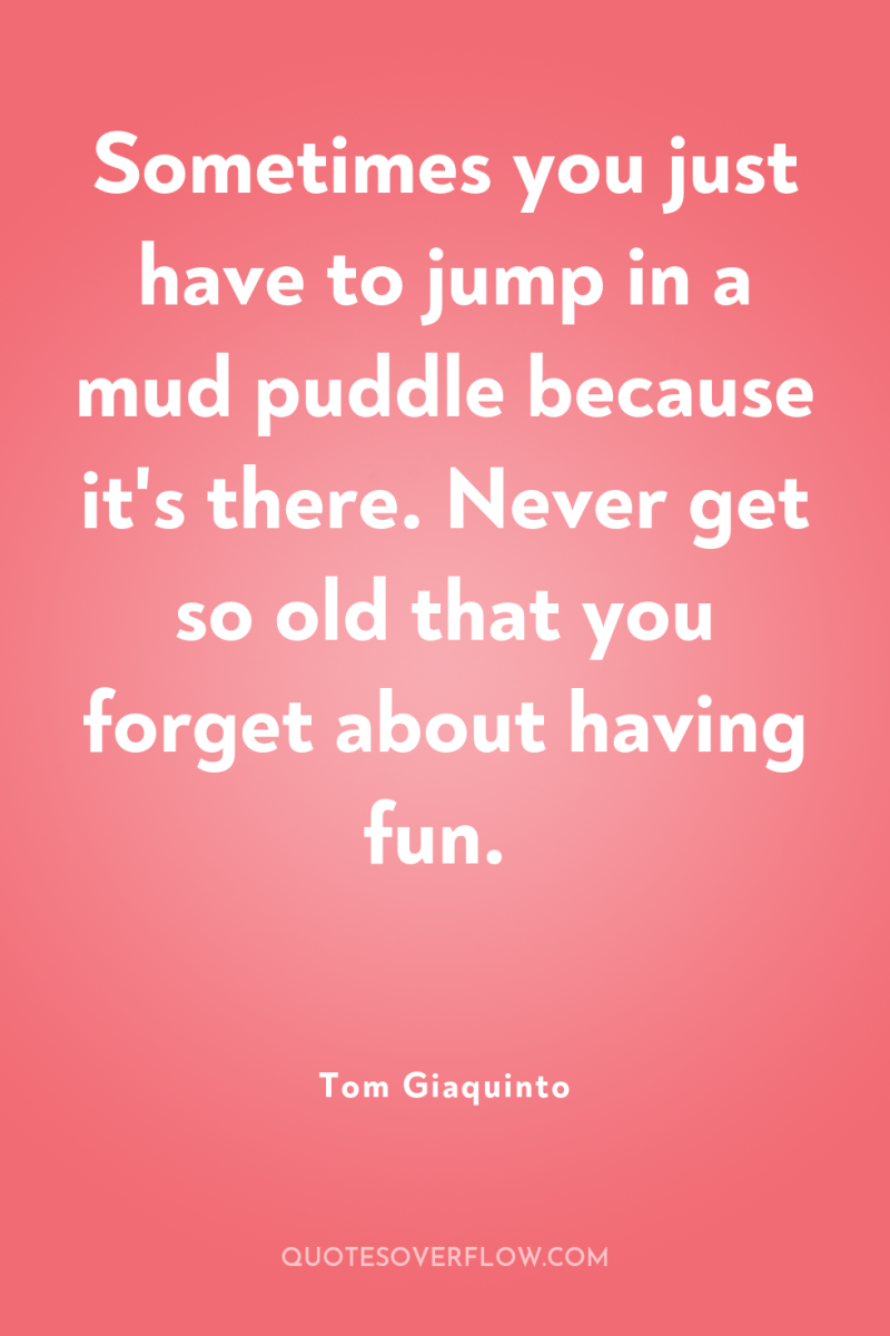 Sometimes you just have to jump in a mud puddle...