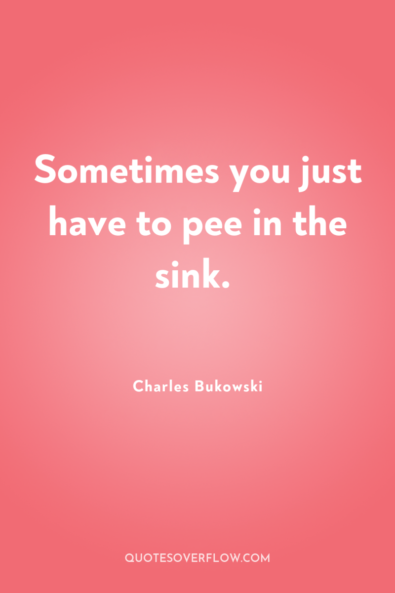 Sometimes you just have to pee in the sink. 
