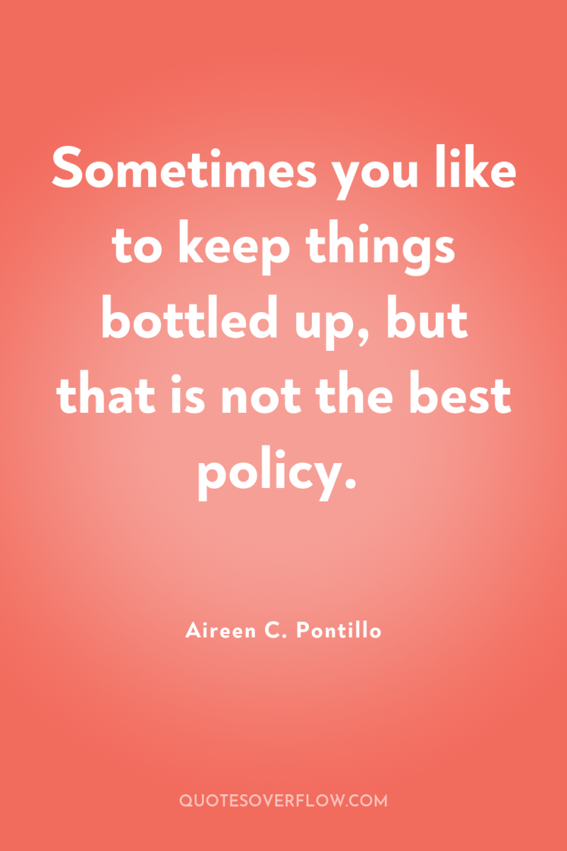 Sometimes you like to keep things bottled up, but that...