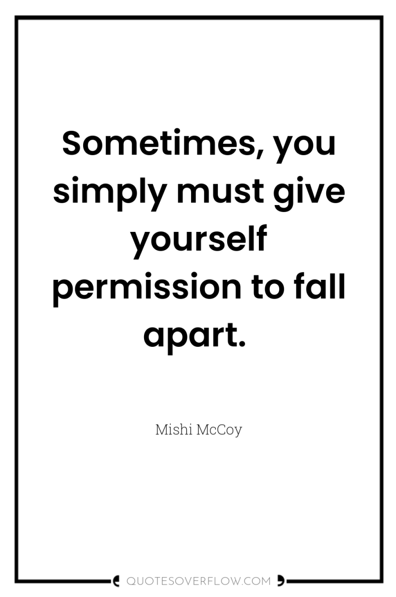 Sometimes, you simply must give yourself permission to fall apart. 