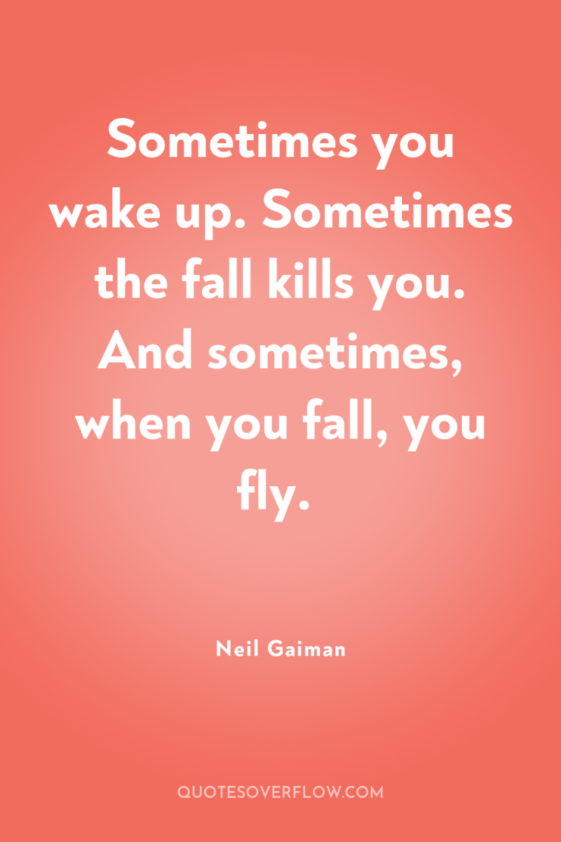 Sometimes you wake up. Sometimes the fall kills you. And...