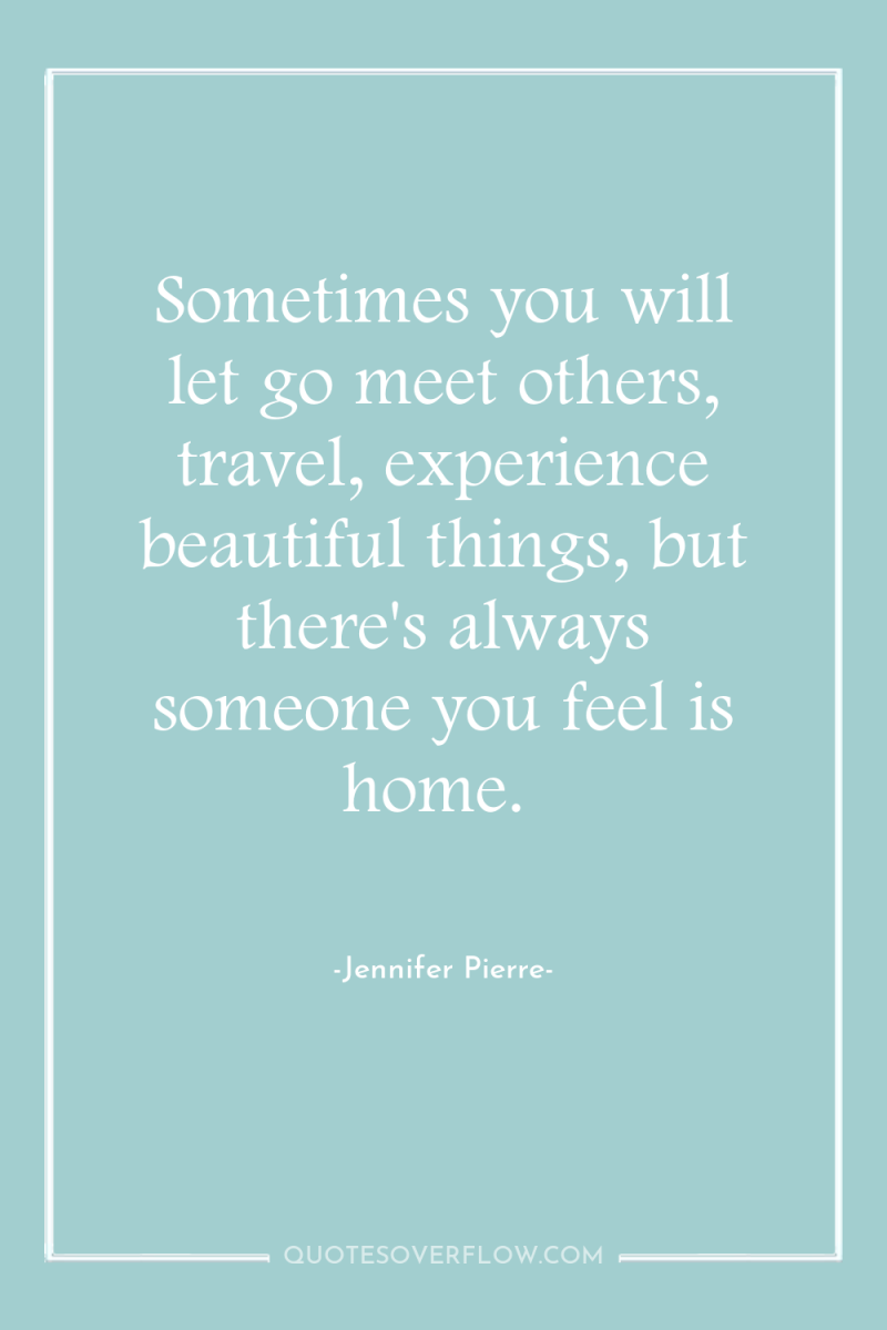 Sometimes you will let go meet others, travel, experience beautiful...