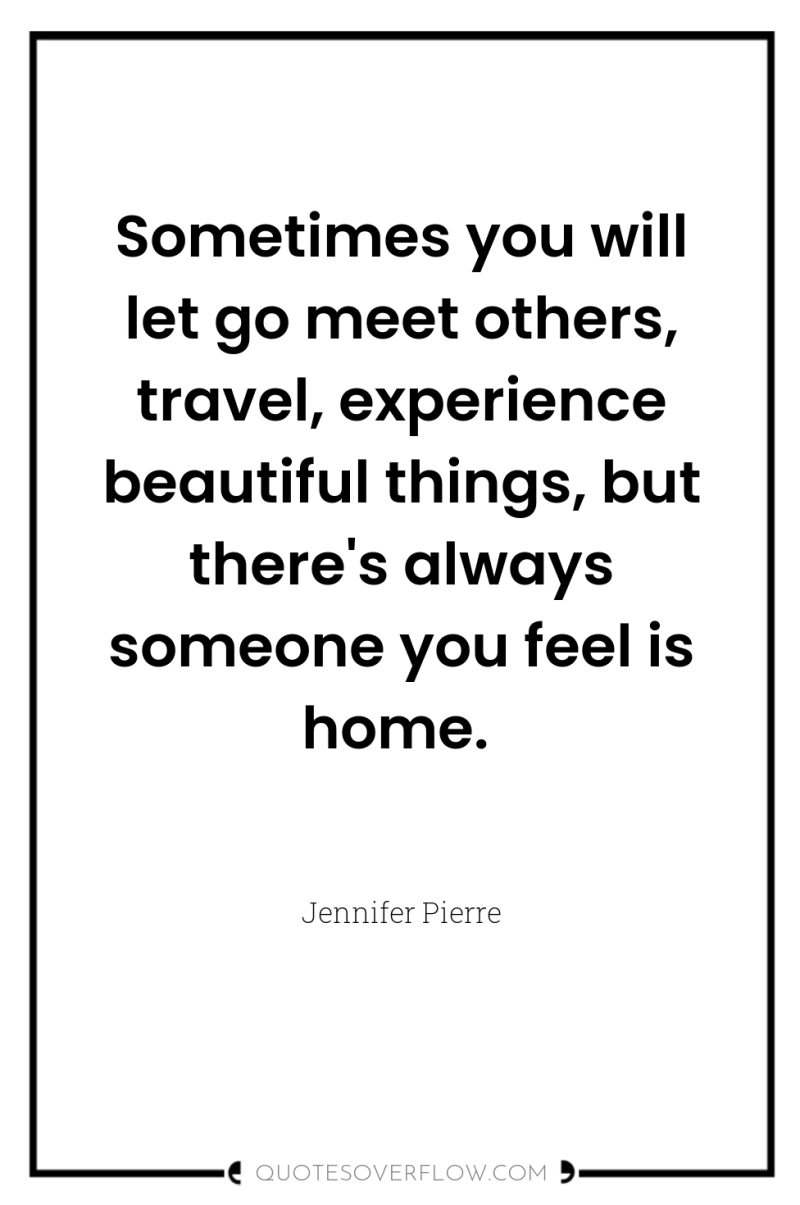 Sometimes you will let go meet others, travel, experience beautiful...