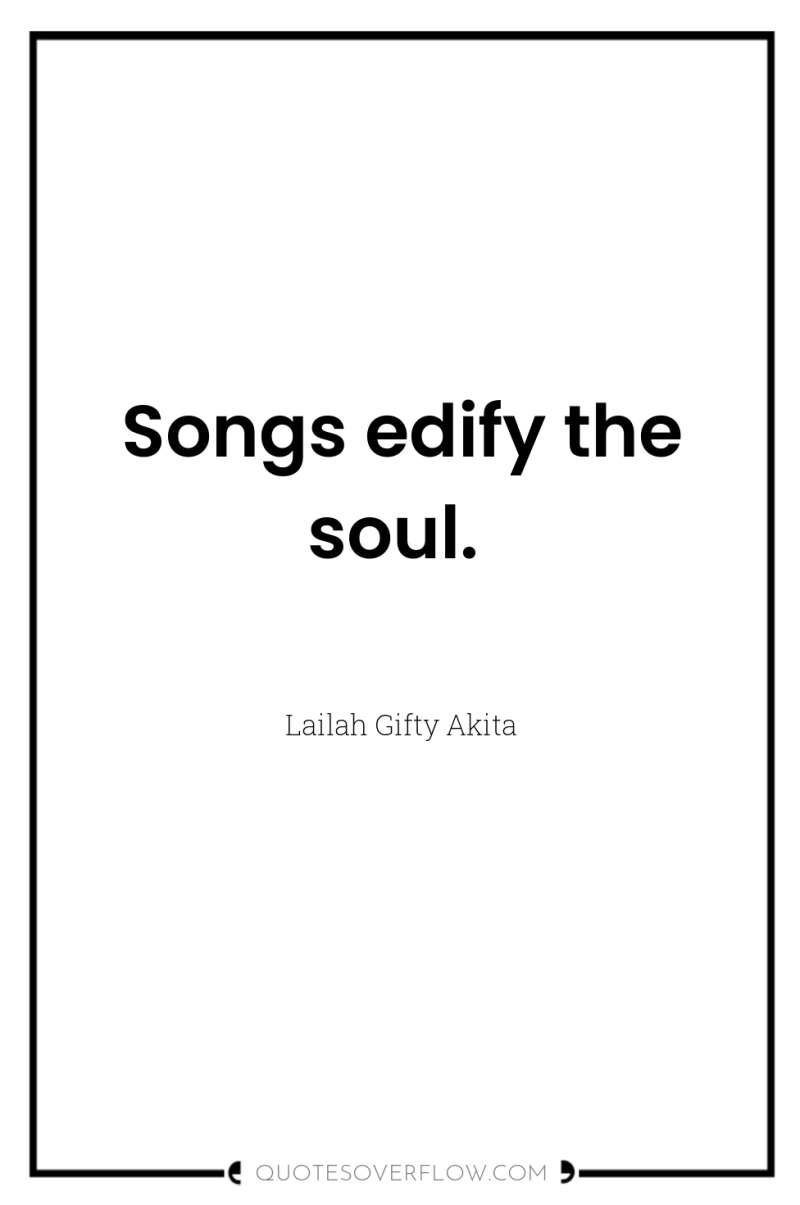 Songs edify the soul. 