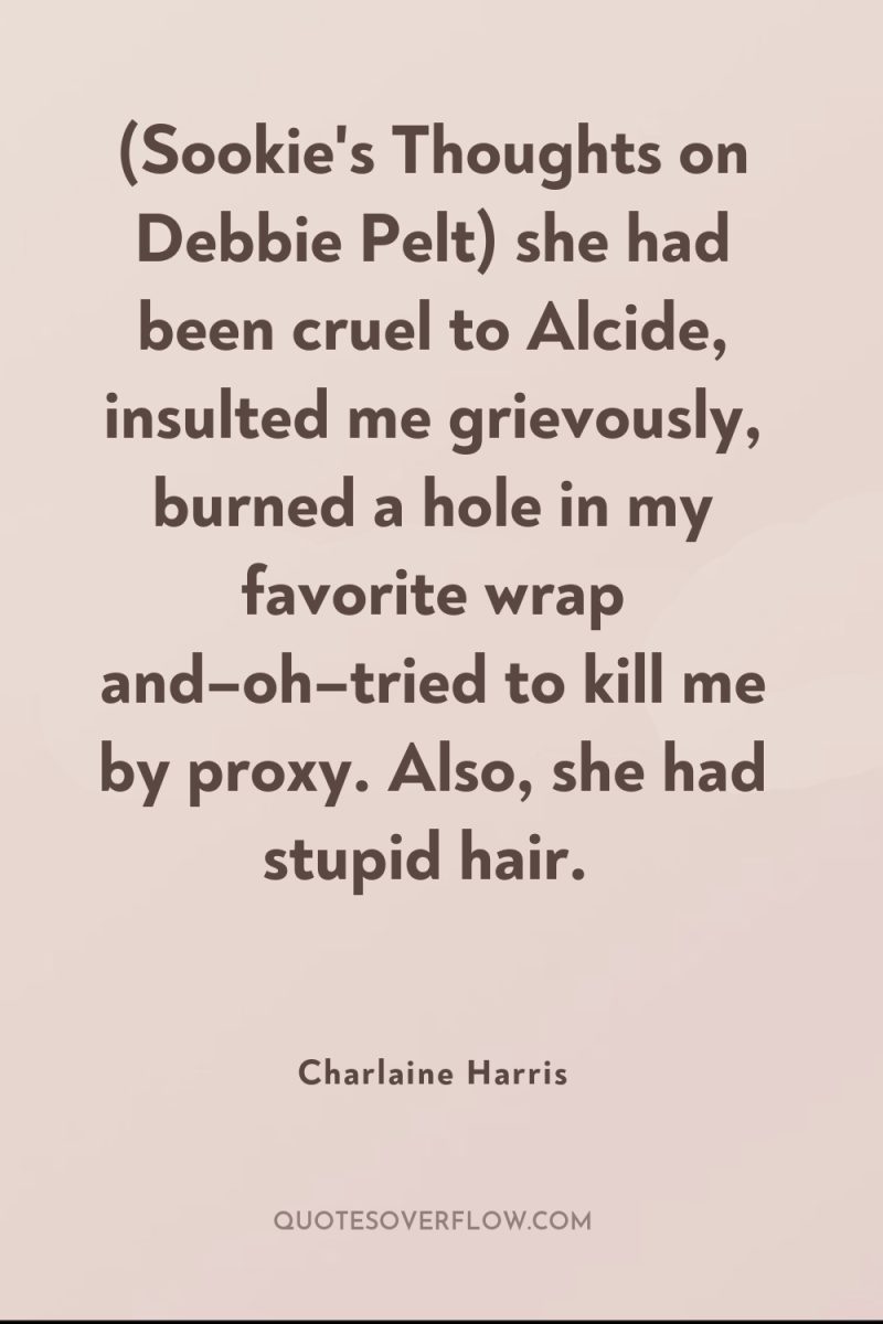 (Sookie's Thoughts on Debbie Pelt) she had been cruel to...