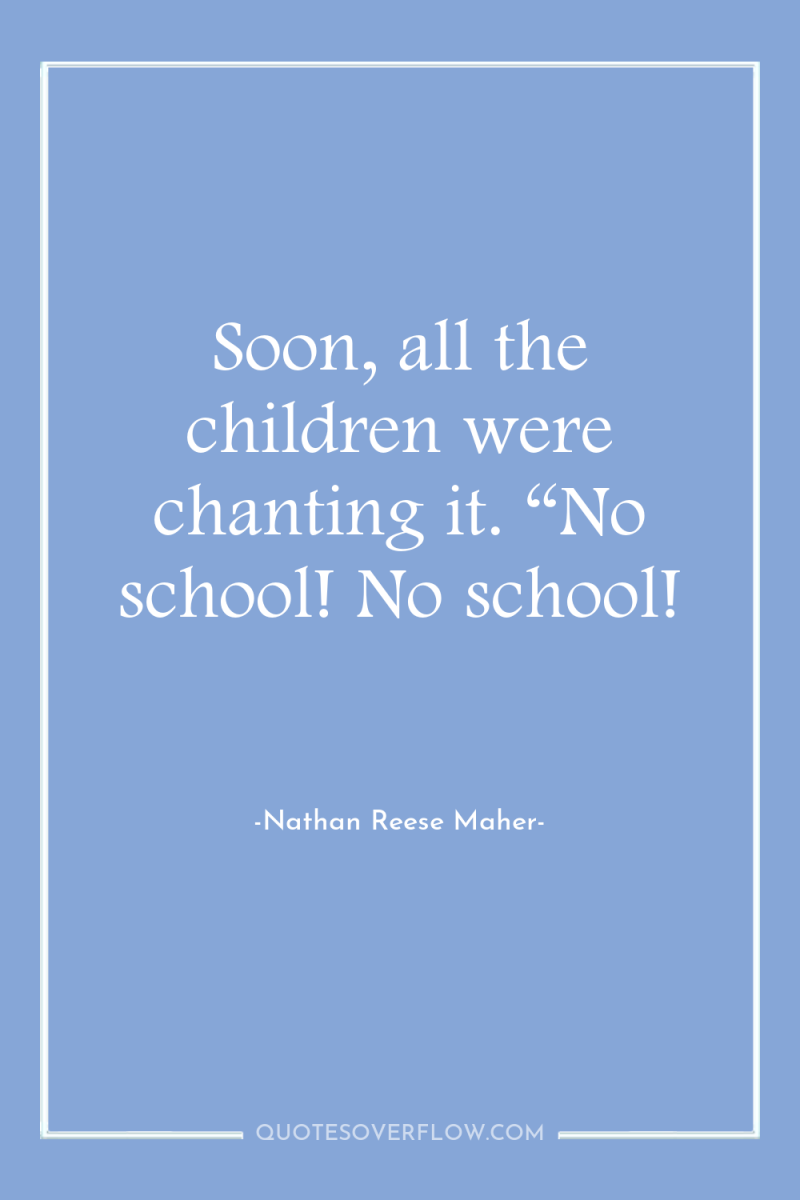 Soon, all the children were chanting it. “No school! No...