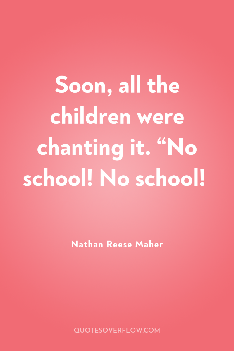 Soon, all the children were chanting it. “No school! No...