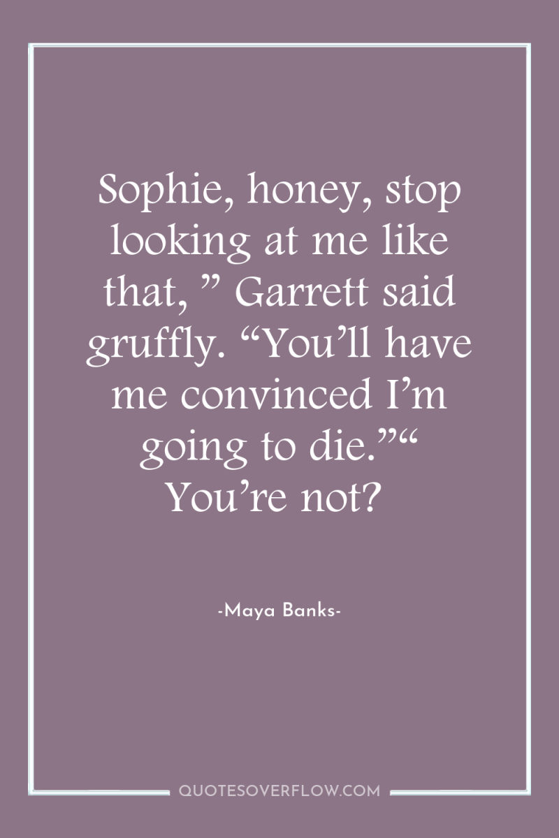 Sophie, honey, stop looking at me like that, ” Garrett...