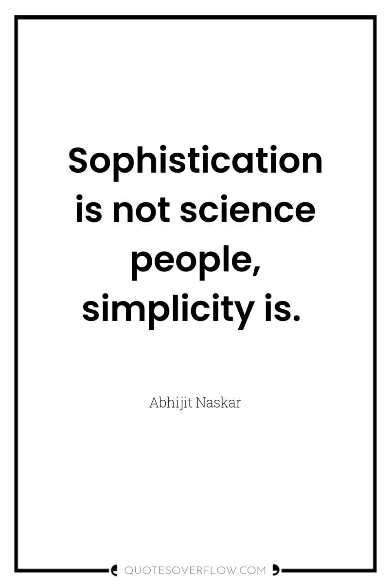 Sophistication is not science people, simplicity is. 