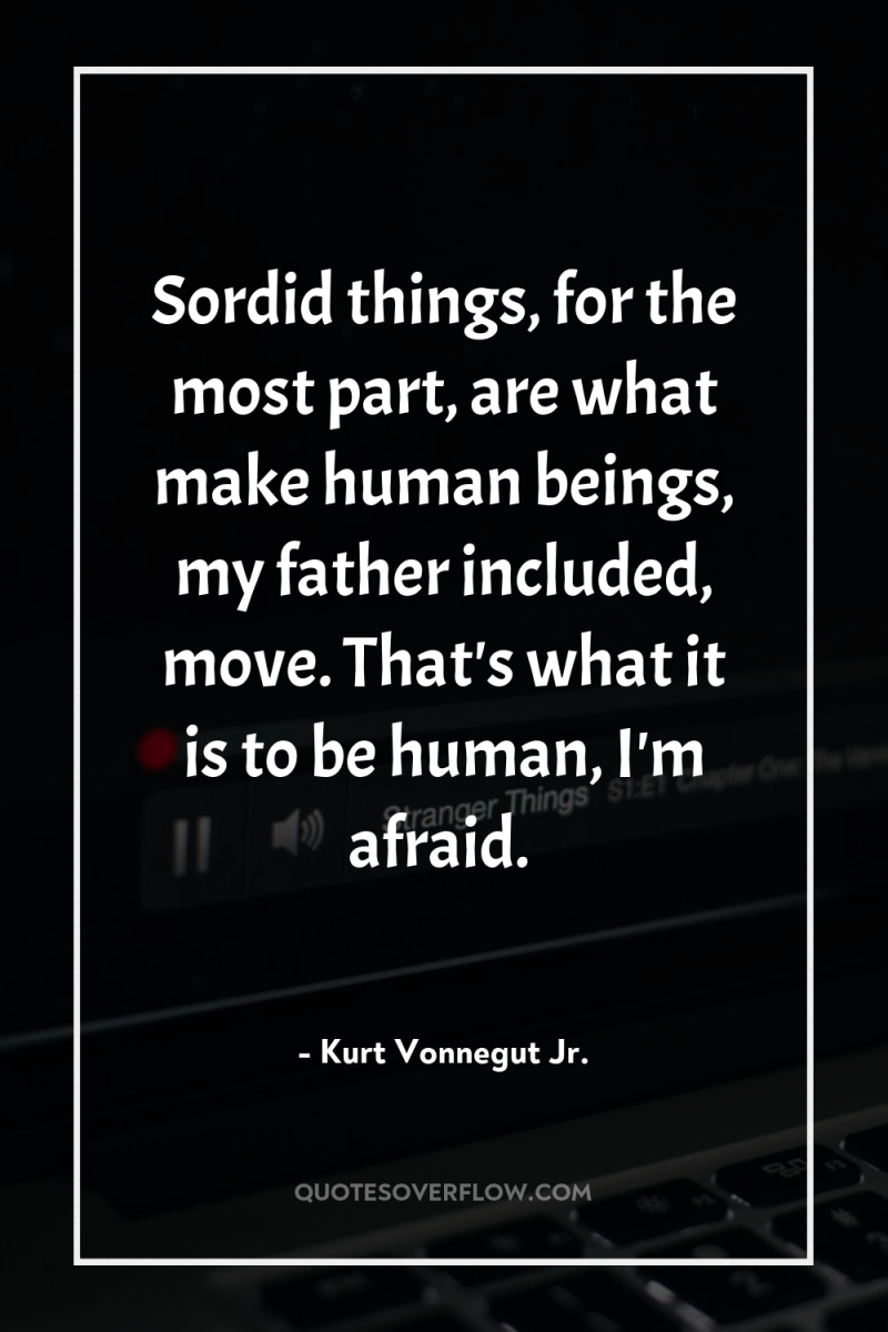 Sordid things, for the most part, are what make human...