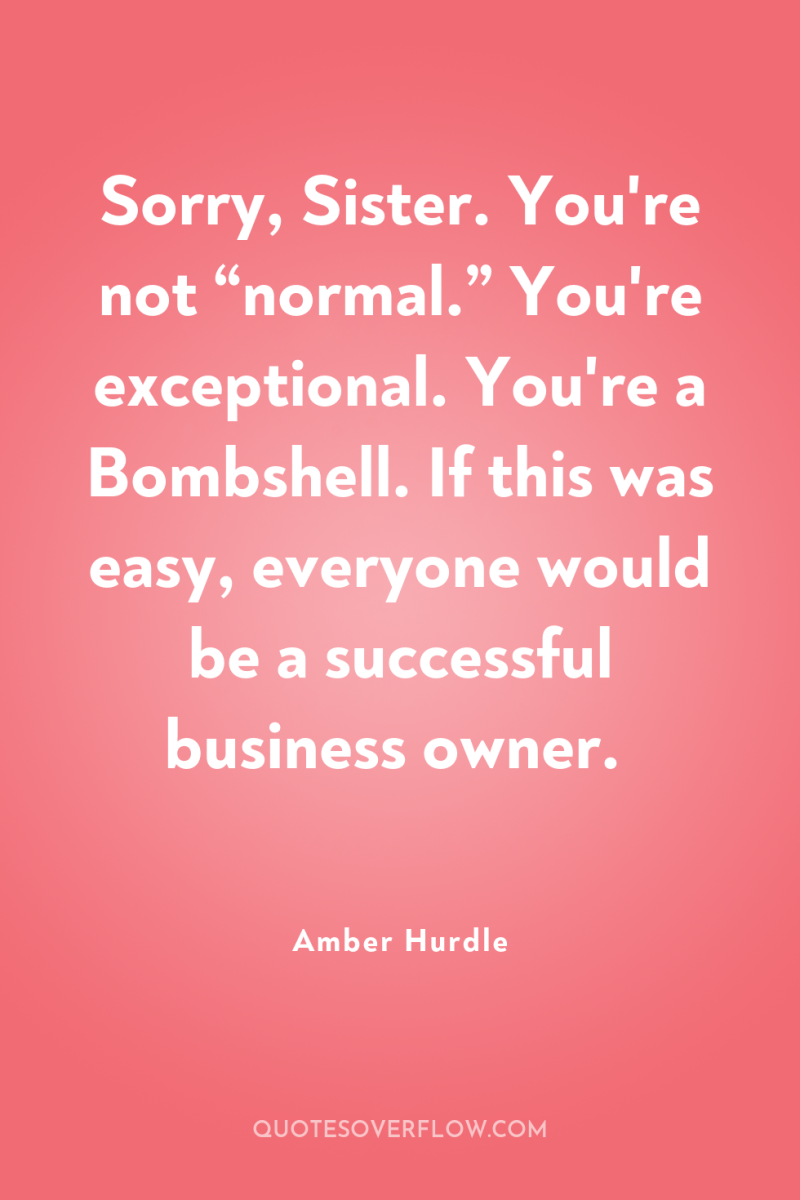 Sorry, Sister. You're not “normal.” You're exceptional. You're a Bombshell....