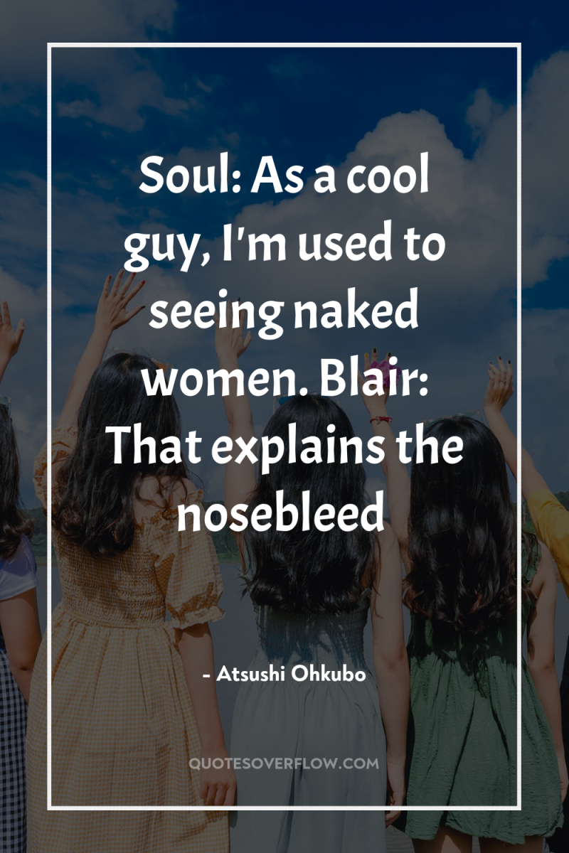 Soul: As a cool guy, I'm used to seeing naked...