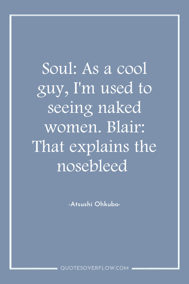 Soul: As a cool guy, I'm used to seeing naked...