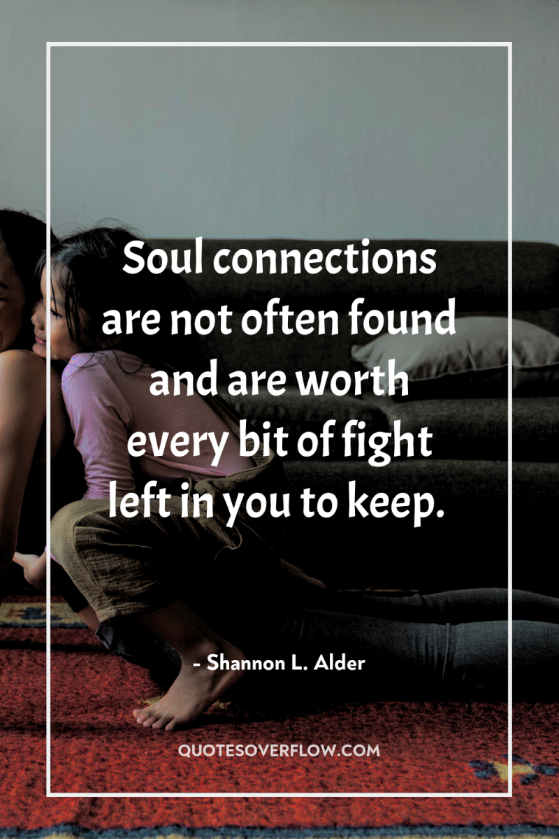 Soul connections are not often found and are worth every...