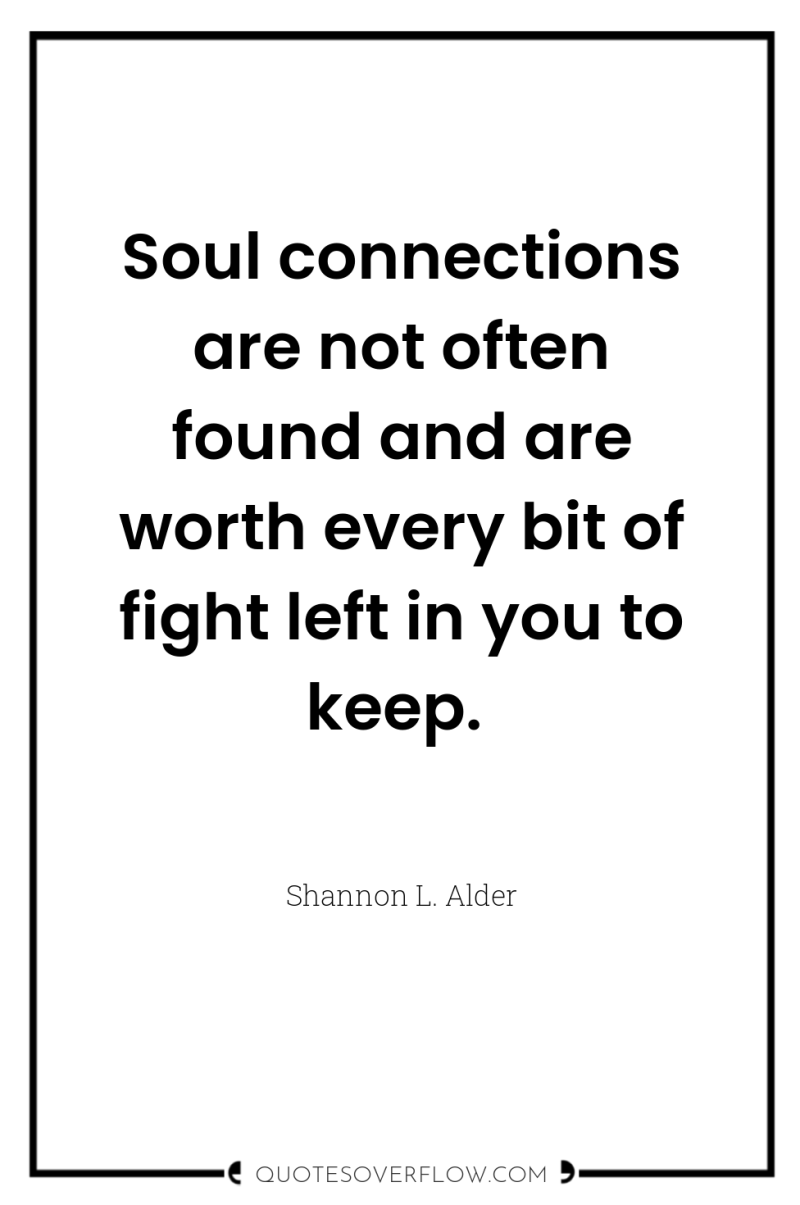 Soul connections are not often found and are worth every...