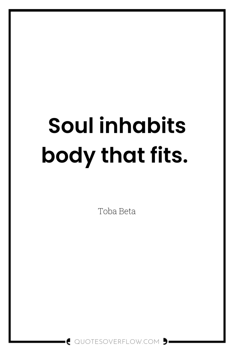 Soul inhabits body that fits. 
