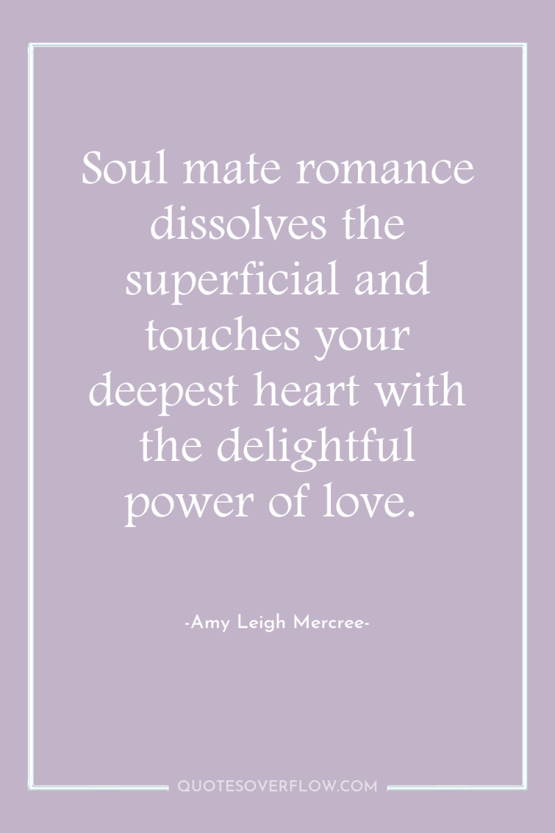 Soul mate romance dissolves the superficial and touches your deepest...