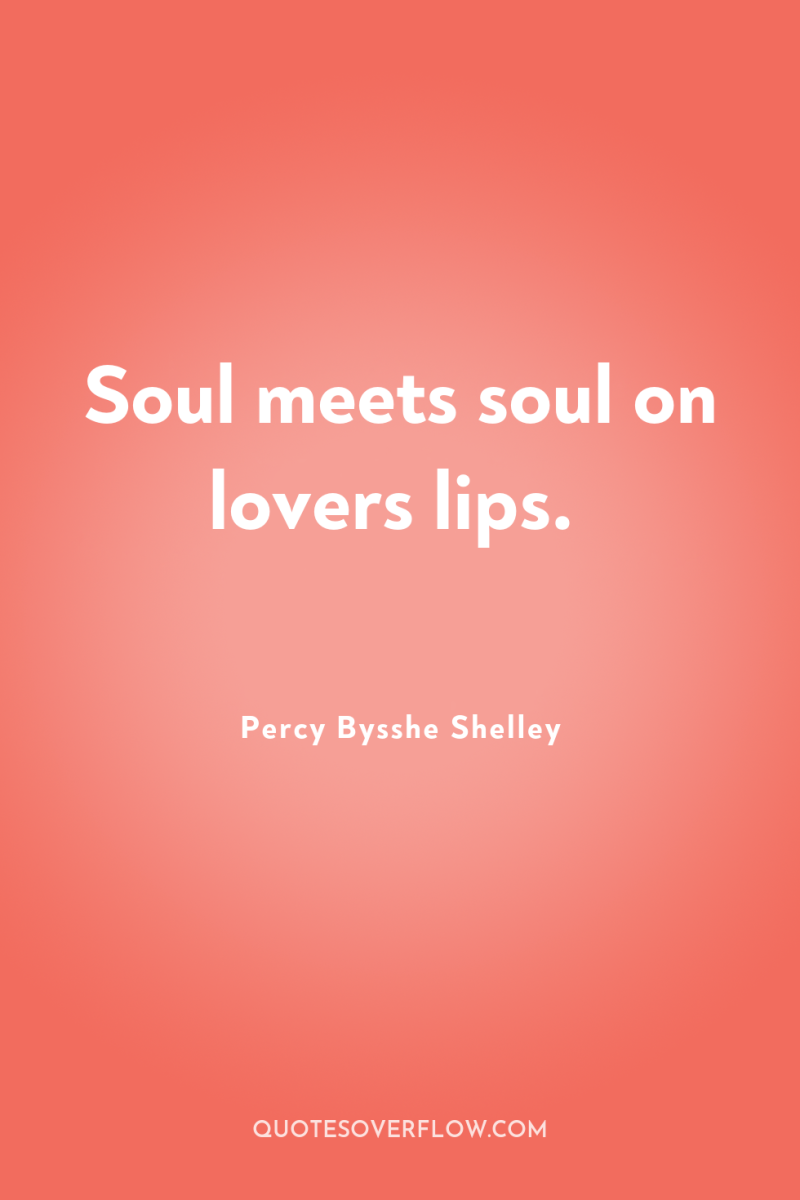 Soul meets soul on lovers lips. 