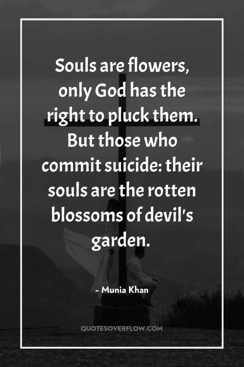 Souls are flowers, only God has the right to pluck...