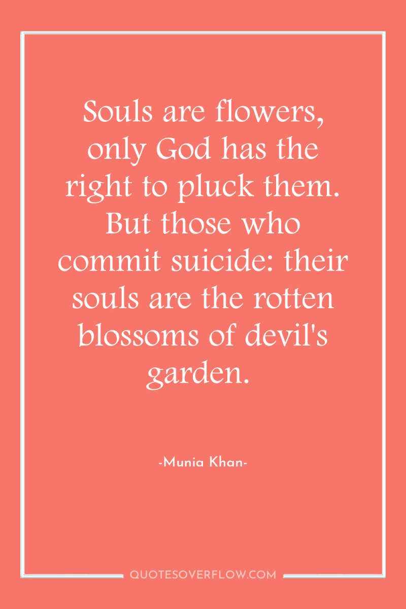 Souls are flowers, only God has the right to pluck...
