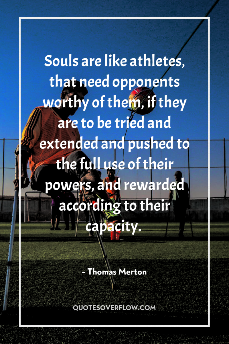 Souls are like athletes, that need opponents worthy of them,...
