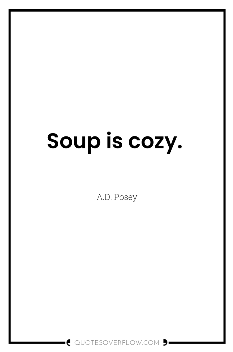Soup is cozy. 