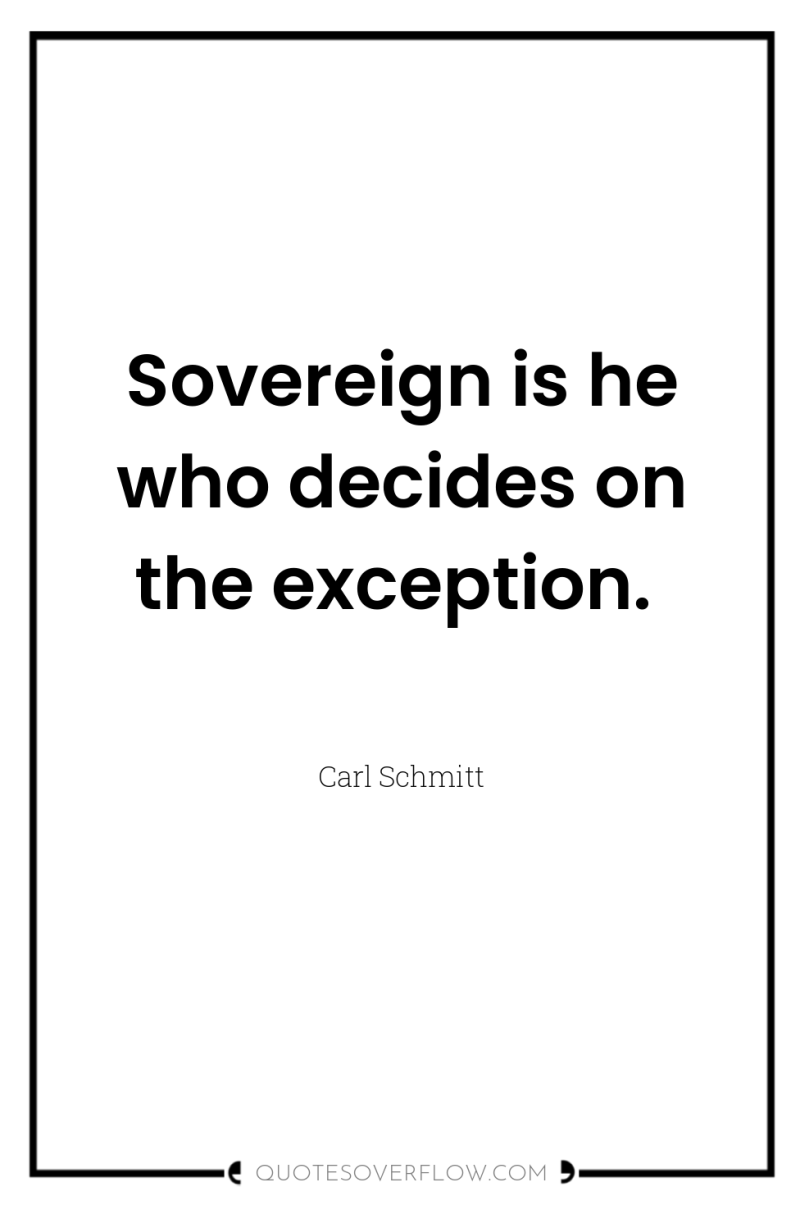 Sovereign is he who decides on the exception. 