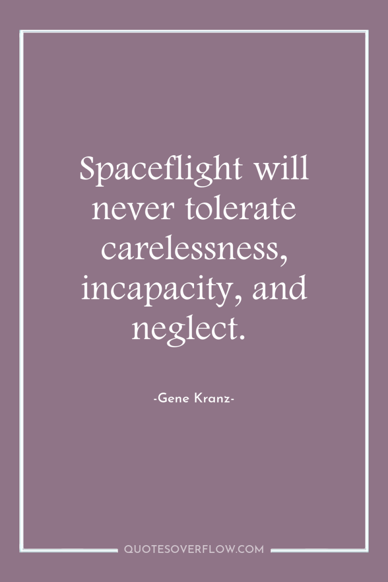 Spaceflight will never tolerate carelessness, incapacity, and neglect. 