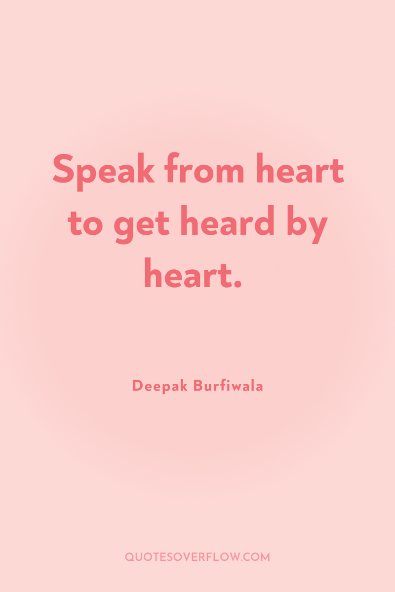 Speak from heart to get heard by heart. 