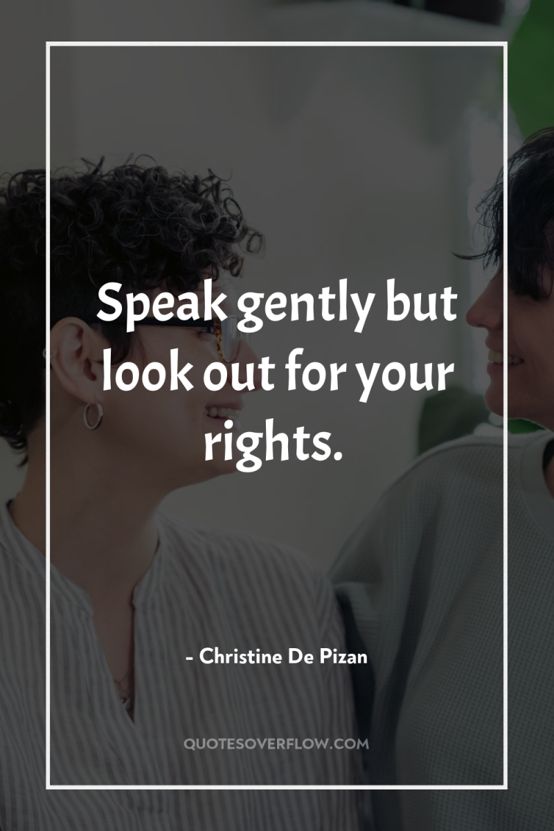 Speak gently but look out for your rights. 
