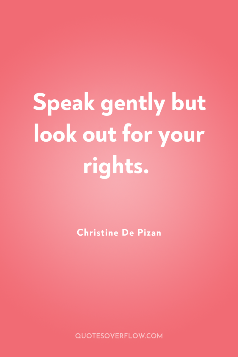 Speak gently but look out for your rights. 