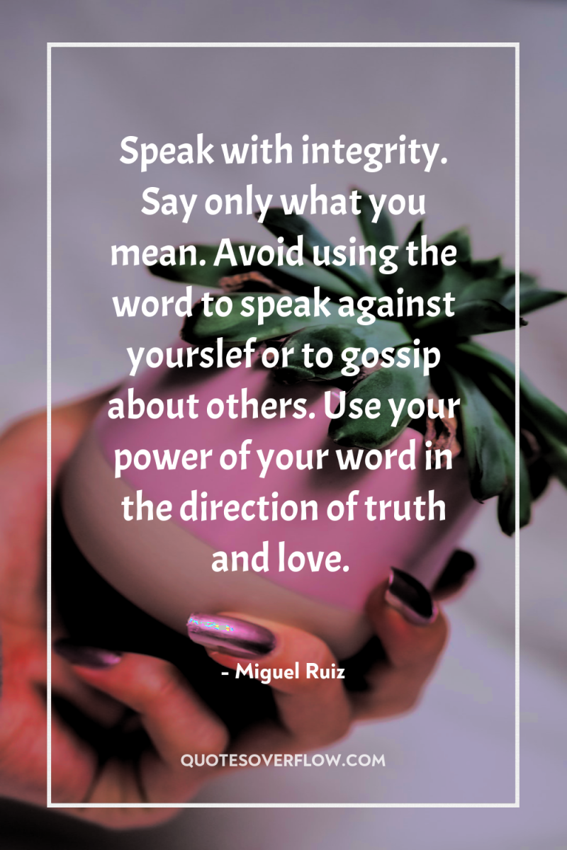 Speak with integrity. Say only what you mean. Avoid using...