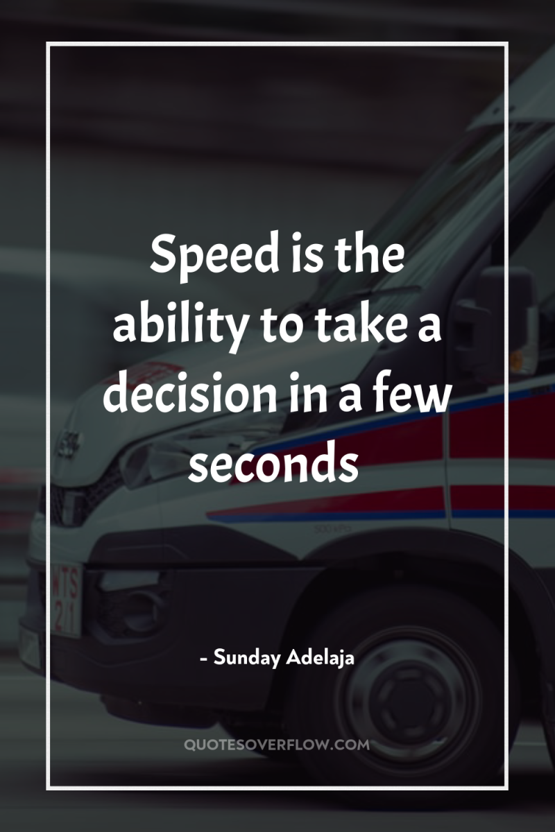 Speed is the ability to take a decision in a...