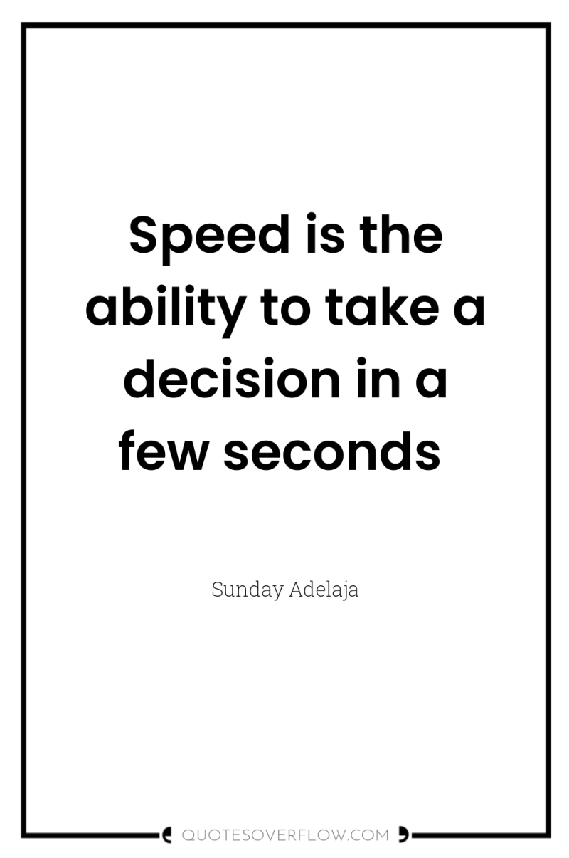 Speed is the ability to take a decision in a...