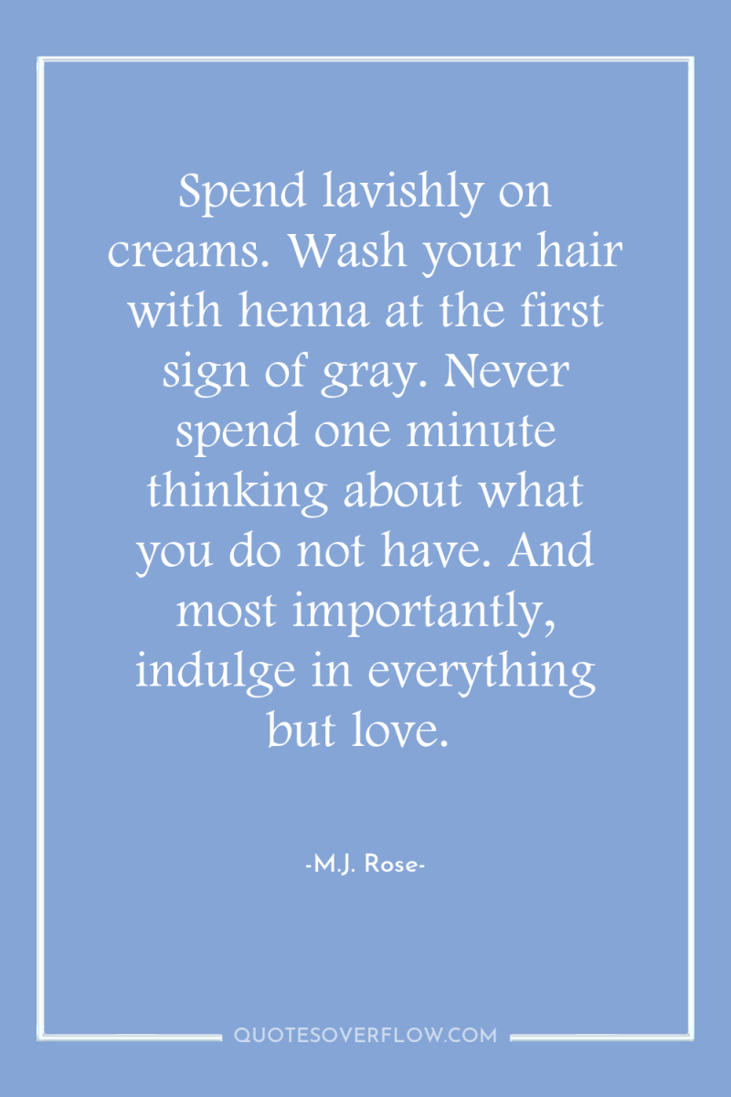 Spend lavishly on creams. Wash your hair with henna at...