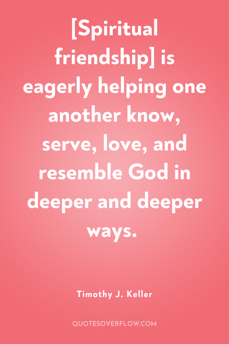 [Spiritual friendship] is eagerly helping one another know, serve, love,...