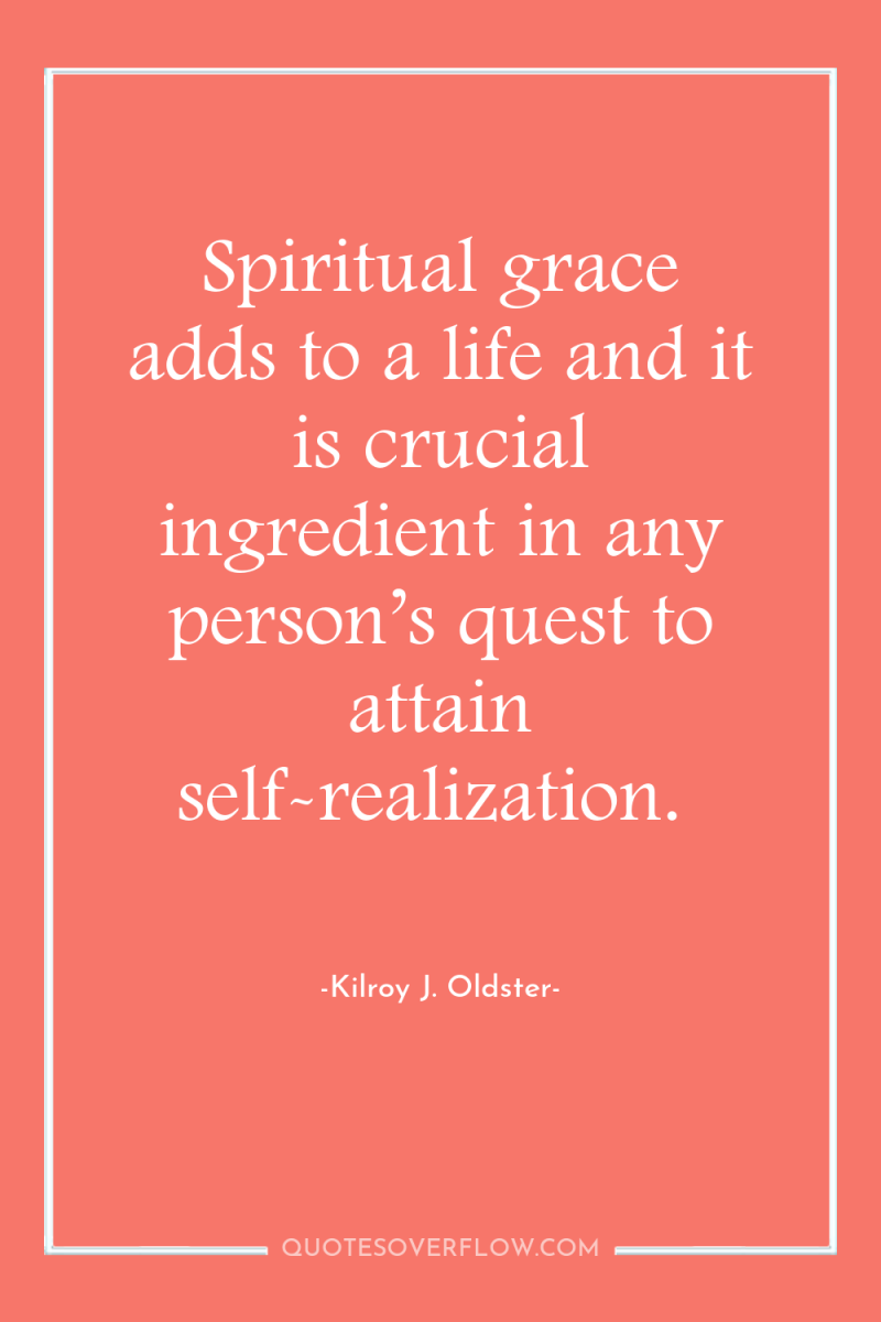 Spiritual grace adds to a life and it is crucial...