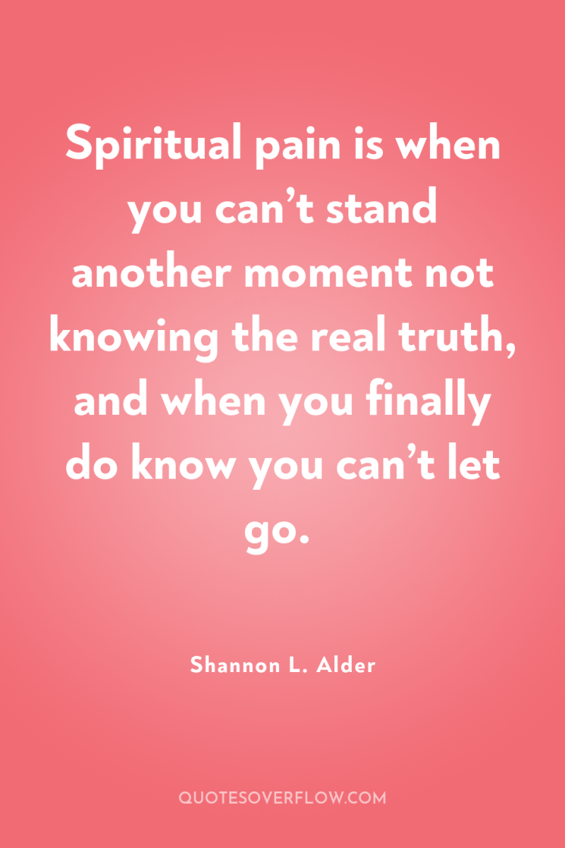 Spiritual pain is when you can’t stand another moment not...