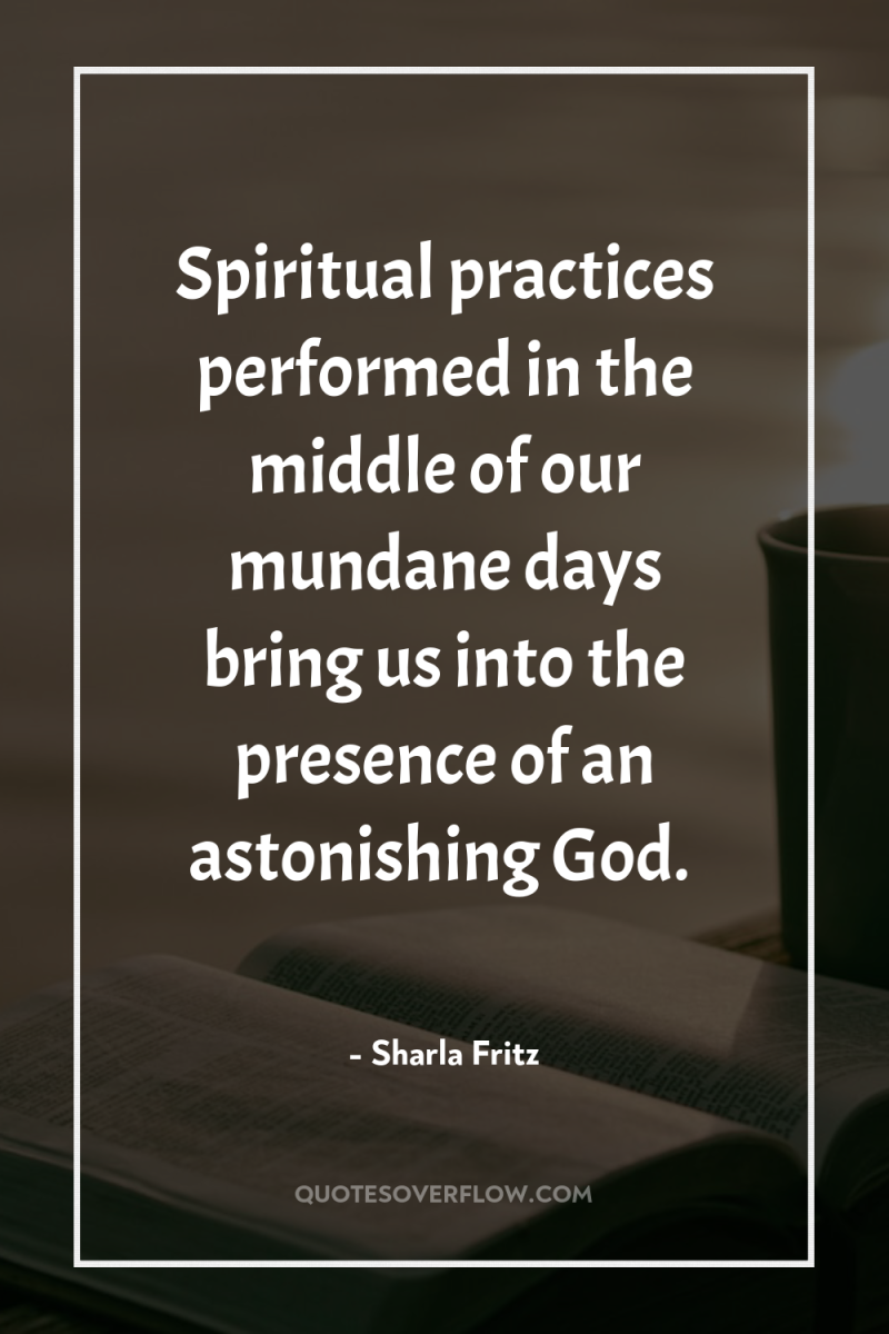 Spiritual practices performed in the middle of our mundane days...