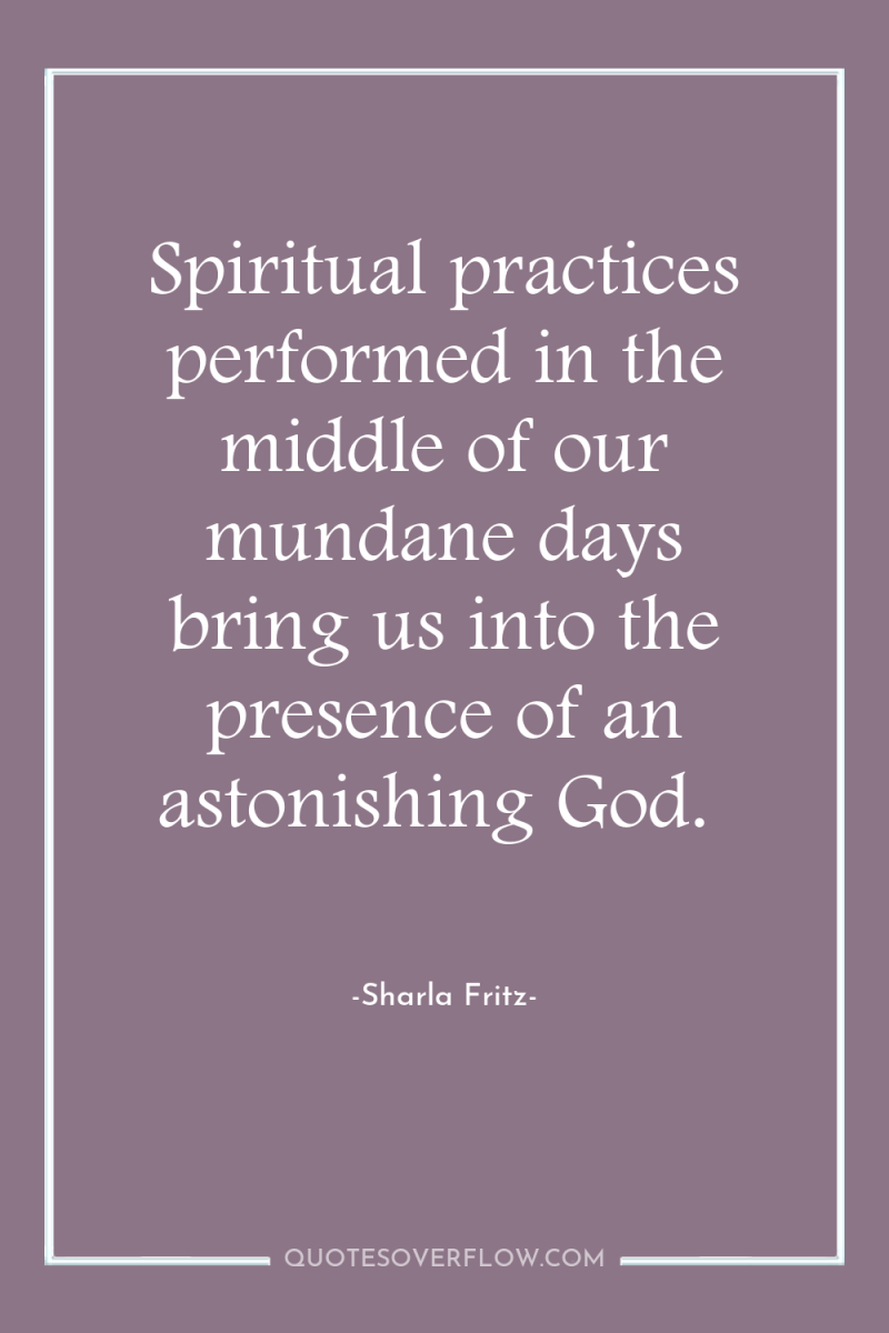 Spiritual practices performed in the middle of our mundane days...