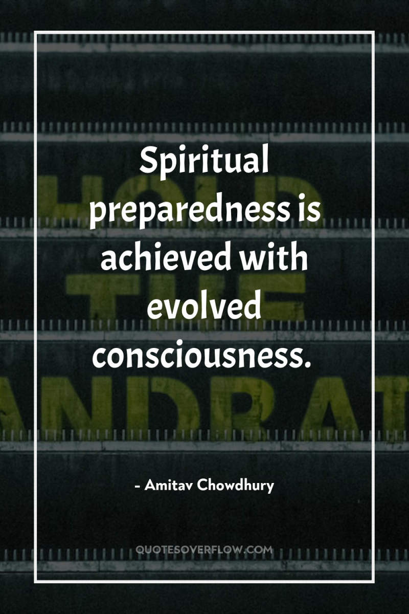 Spiritual preparedness is achieved with evolved consciousness. 