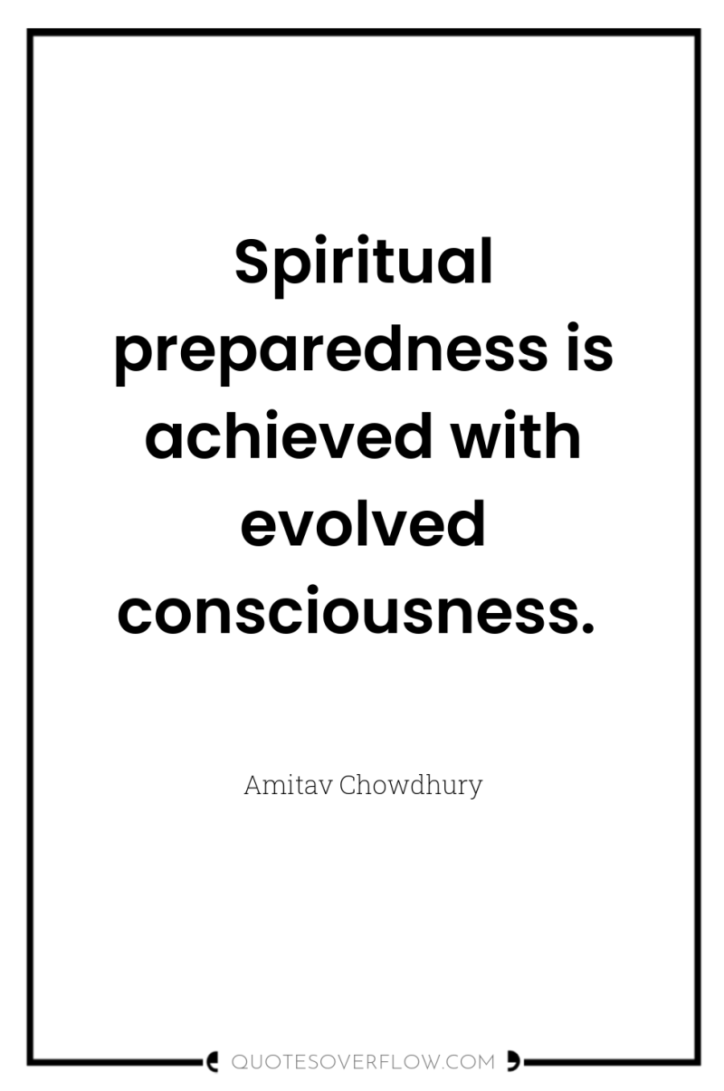 Spiritual preparedness is achieved with evolved consciousness. 