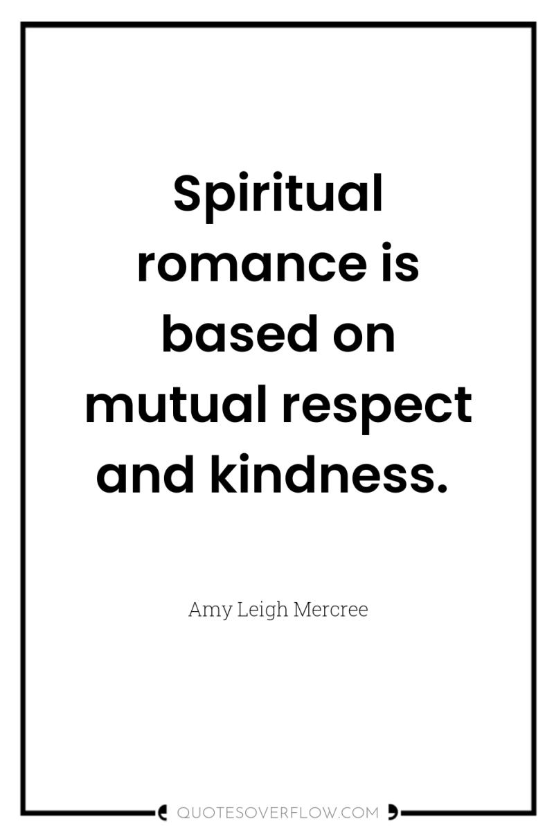 Spiritual romance is based on mutual respect and kindness. 