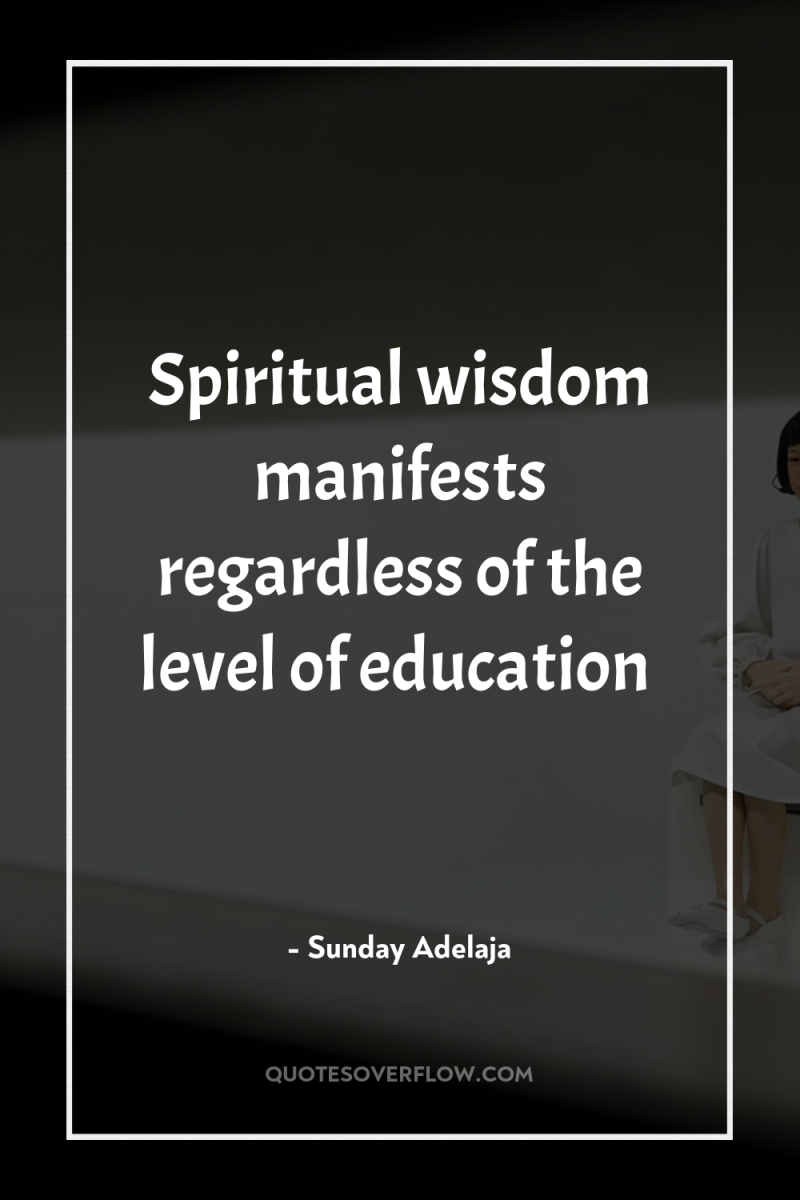 Spiritual wisdom manifests regardless of the level of education 